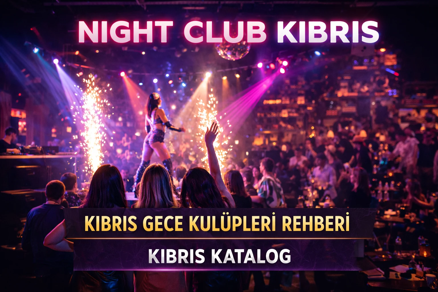 Kıbrıs Gece Kulüpleri Rezervasyon Süreçleri ve İpuçları